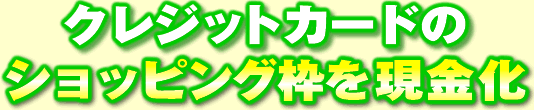 クレジットカードのショッピング枠を現金化